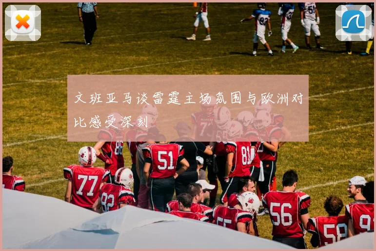 文班亚马谈雷霆主场氛围与欧洲对比感受深刻